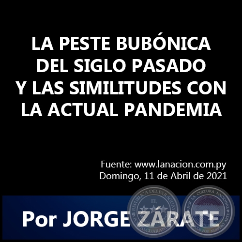 LA PESTE BUBÓNICA DEL SIGLO PASADO Y LAS SIMILITUDES CON LA ACTUAL PANDEMIA - Por JORGE ZÁRATE - Domingo, 11 de Abril de 2021